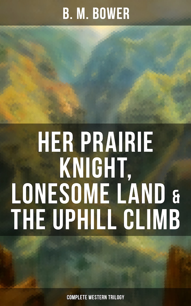 Book cover for Her Prairie Knight, Lonesome Land & The Uphill Climb: Complete Western Trilogy