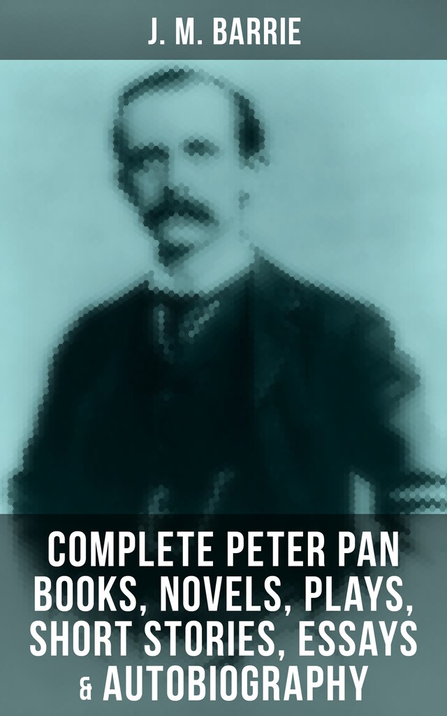 Buchcover für J. M. Barrie: Complete Peter Pan Books, Novels, Plays, Short Stories, Essays & Autobiography