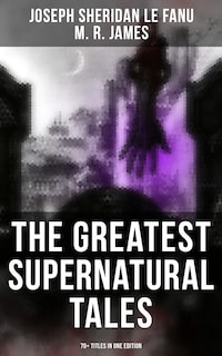 The Greatest Supernatural Tales of Sheridan Le Fanu (70+ Titles in One Edition)