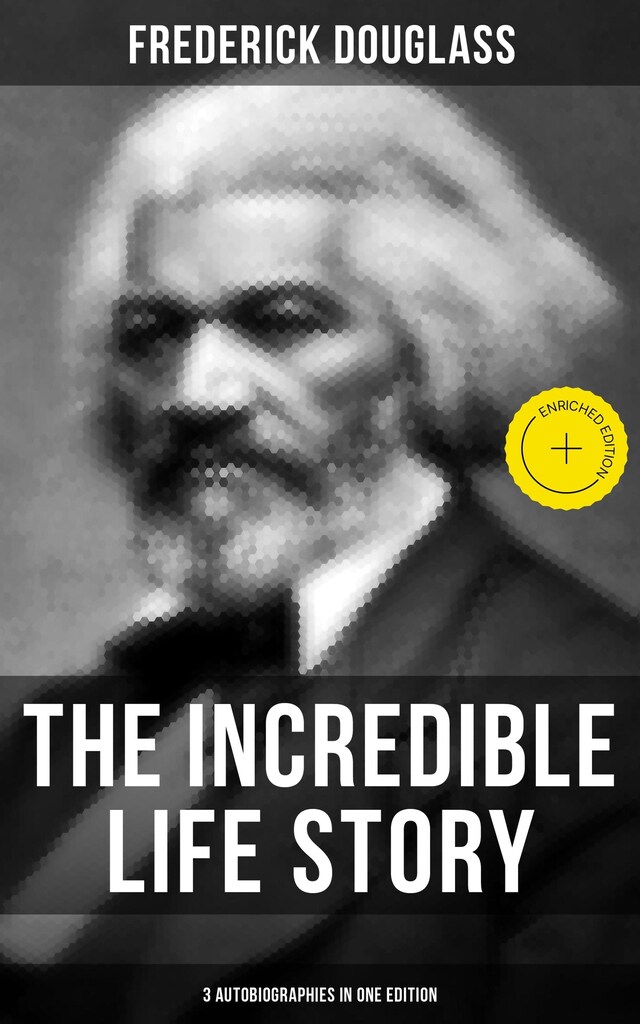 Book cover for The Incredible Life Story of Frederick Douglass (3 Autobiographies in One Edition)