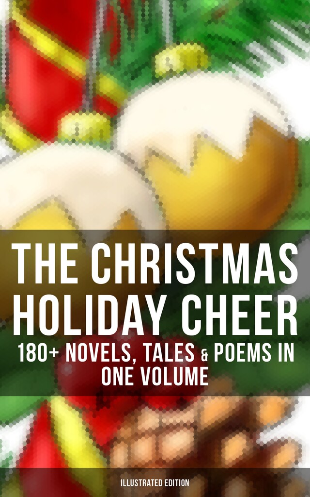 Bokomslag for The Christmas Holiday Cheer: 180+ Novels, Tales & Poems in One Volume (Illustrated Edition)