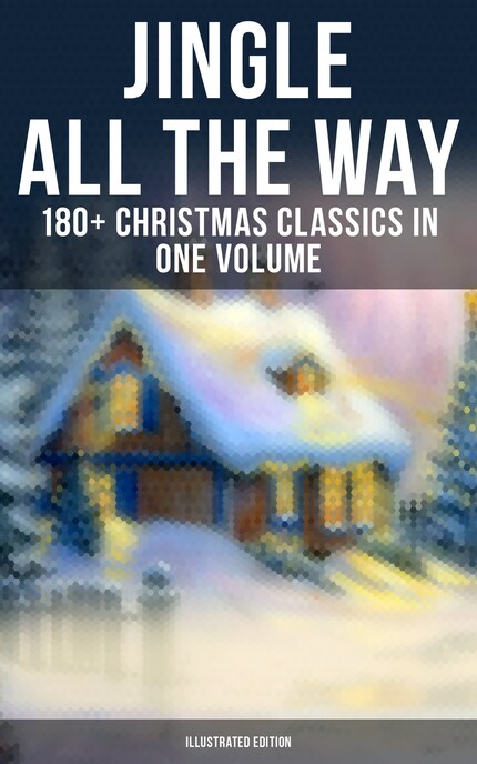 Jingle All The Way: 180+ Christmas Classics in One Volume (Illustrated Edition) bookCoverFor