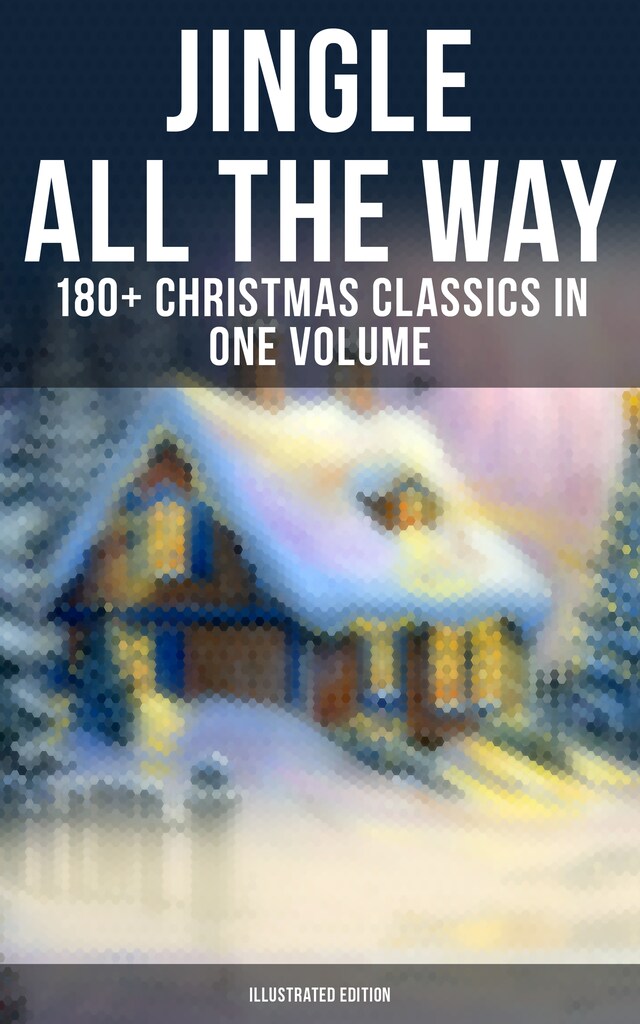 Buchcover für Jingle All The Way: 180+ Christmas Classics in One Volume (Illustrated Edition)