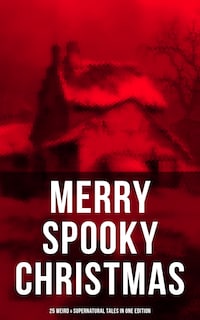 MERRY SPOOKY CHRISTMAS (25 Weird & Supernatural Tales in One Edition)