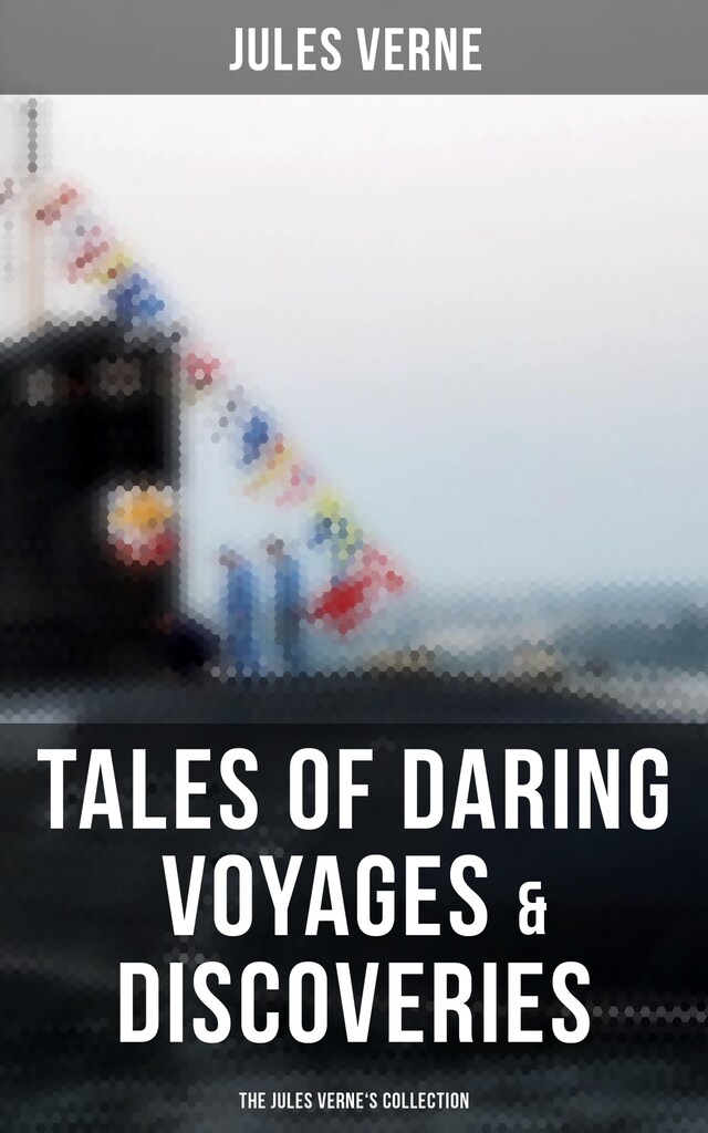 Book cover for Tales of Daring Voyages & Discoveries: The Jules Verne's Collection