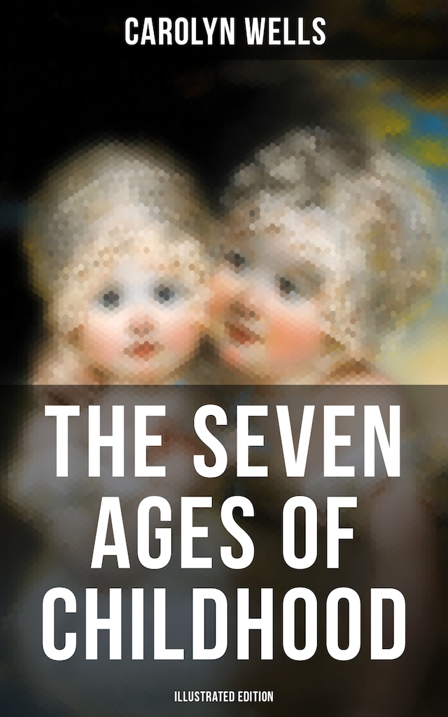 Kirjankansi teokselle The Seven Ages of Childhood (Illustrated Edition)