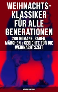 Weihnachts-Klassiker für alle Generationen: 280 Romane, Sagen, Märchen & Gedichte
