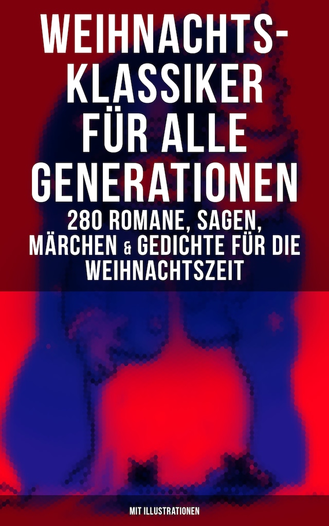Book cover for Weihnachts-Klassiker für alle Generationen: 280 Romane, Sagen, Märchen & Gedichte