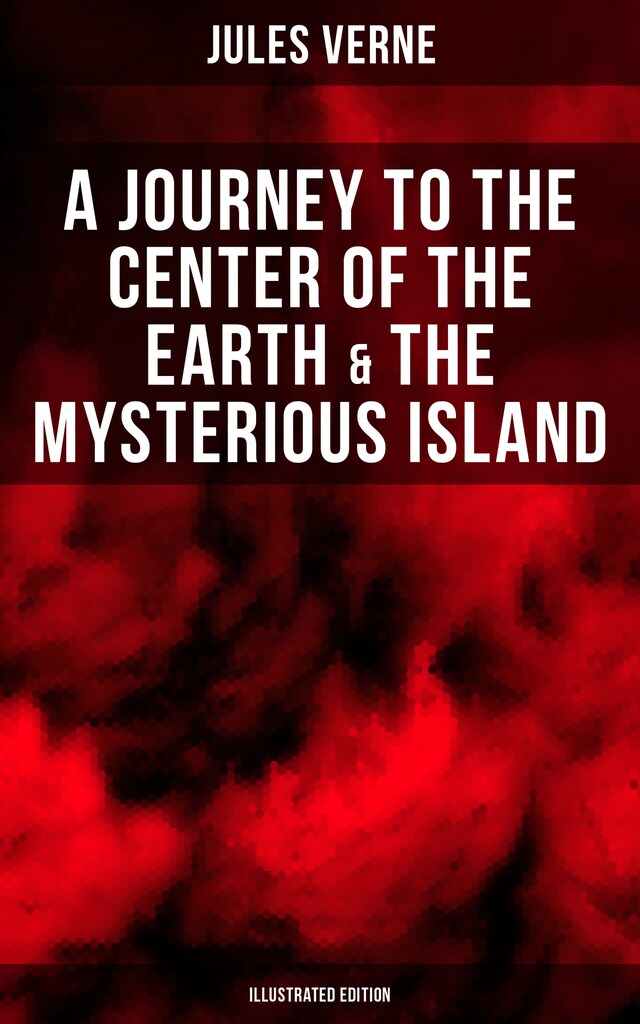 Couverture de livre pour A Journey to the Center of the Earth & The Mysterious Island (Illustrated Edition)