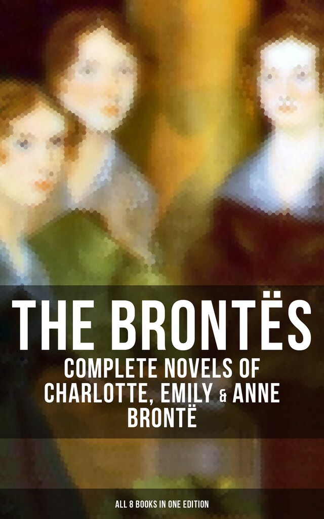 Boekomslag van The Brontës: Complete Novels of Charlotte, Emily & Anne Brontë - All 8 Books in One Edition