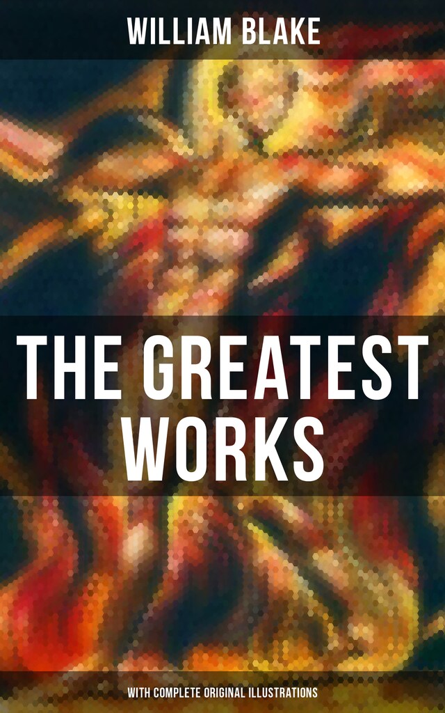 Book cover for The Greatest Works of William Blake (With Complete Original Illustrations)