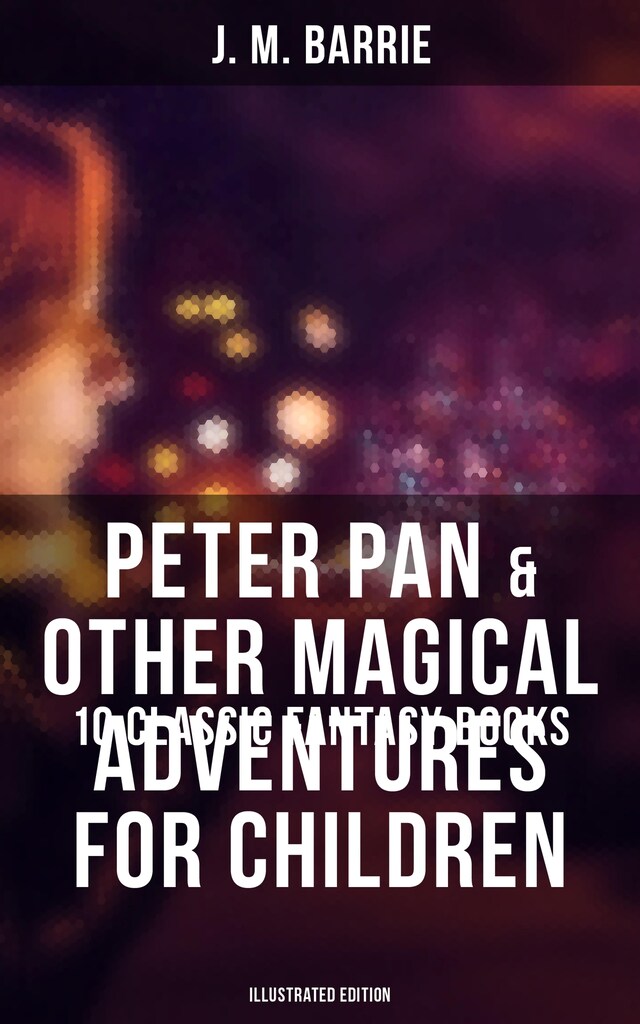 Buchcover für Peter Pan & Other Magical Adventures For Children - 10 Classic Fantasy Books (Illustrated Edition)