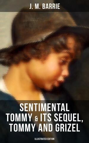 SENTIMENTAL TOMMY & Its Sequel, Tommy and Grizel (Illustrated Edition) bookCoverFor