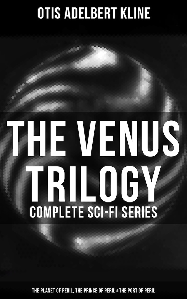 Book cover for The Venus Trilogy - Complete Sci-Fi Series: Planet of Peril, Prince of Peril & Port of Peril