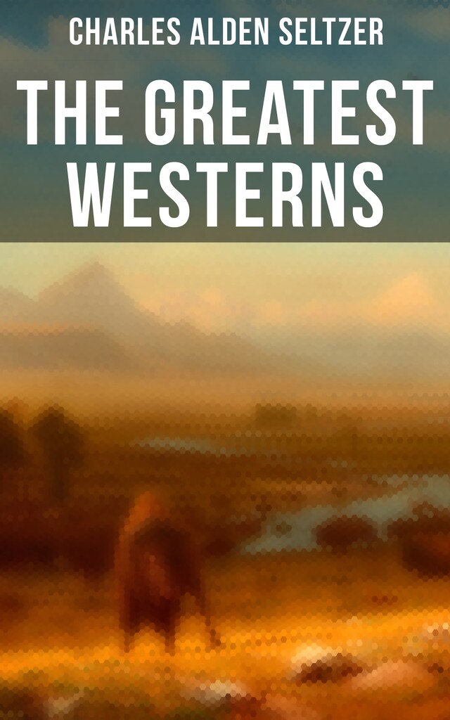 Book cover for The Greatest Westerns of Charles Alden Seltzer