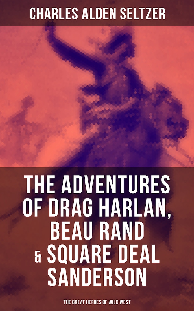 Book cover for The Adventures of Drag Harlan, Beau Rand & Square Deal Sanderson - The Great Heroes of Wild West