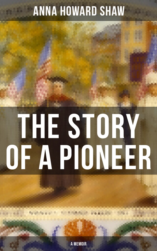 Bokomslag for The Story of a Pioneer (A Memoir)