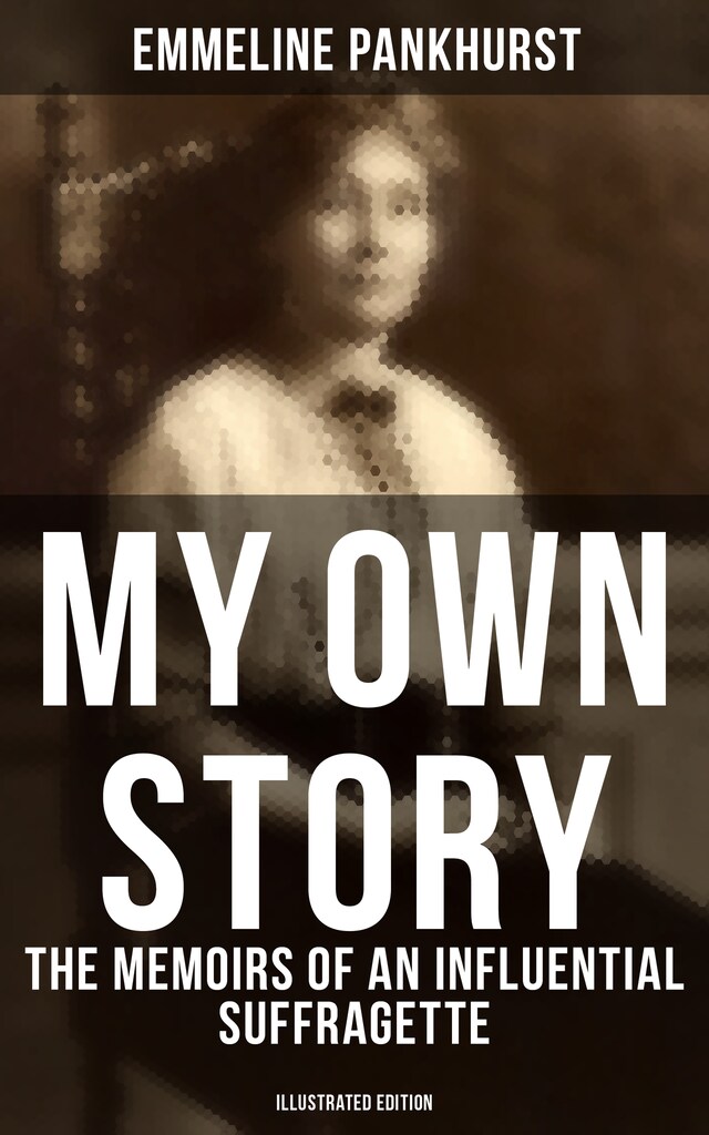 Kirjankansi teokselle My Own Story: The Memoirs of an Influential Suffragette (Illustrated Edition)