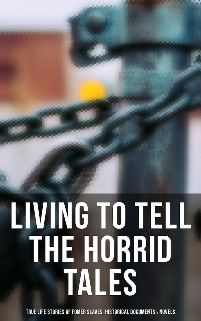 Book cover for Living to Tell the Horrid Tales: True Life Stories of Fomer Slaves, Historical Documents & Novels