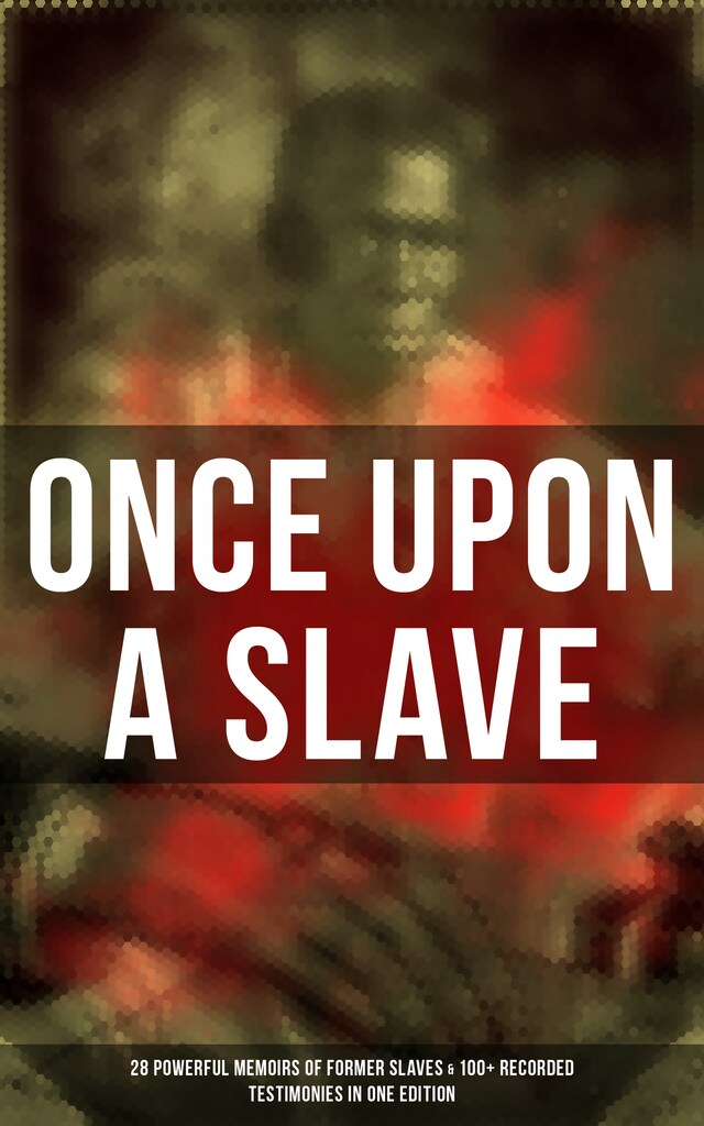 Book cover for Once Upon a Slave: 28 Powerful Memoirs of Former Slaves & 100+ Recorded Testimonies in One Edition