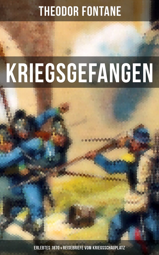 Book cover for Theodor Fontane: Kriegsgefangen - Erlebtes 1870 & Reisebriefe vom Kriegsschauplatz
