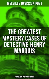 The Greatest Mystery Cases of Detective Henry Marquis: Complete 16 Tales in One Edition
