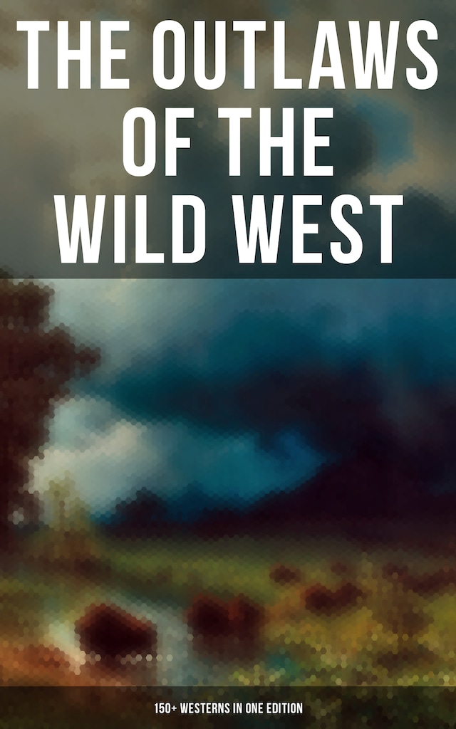 Kirjankansi teokselle The Outlaws of the Wild West: 150+ Westerns in One Edition