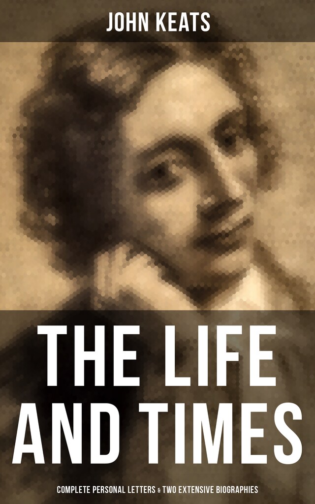 Kirjankansi teokselle The Life and Times of John Keats: Complete Personal letters & Two Extensive Biographies