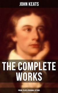 The Complete Works of John Keats: Poems, Plays & Personal Letters
