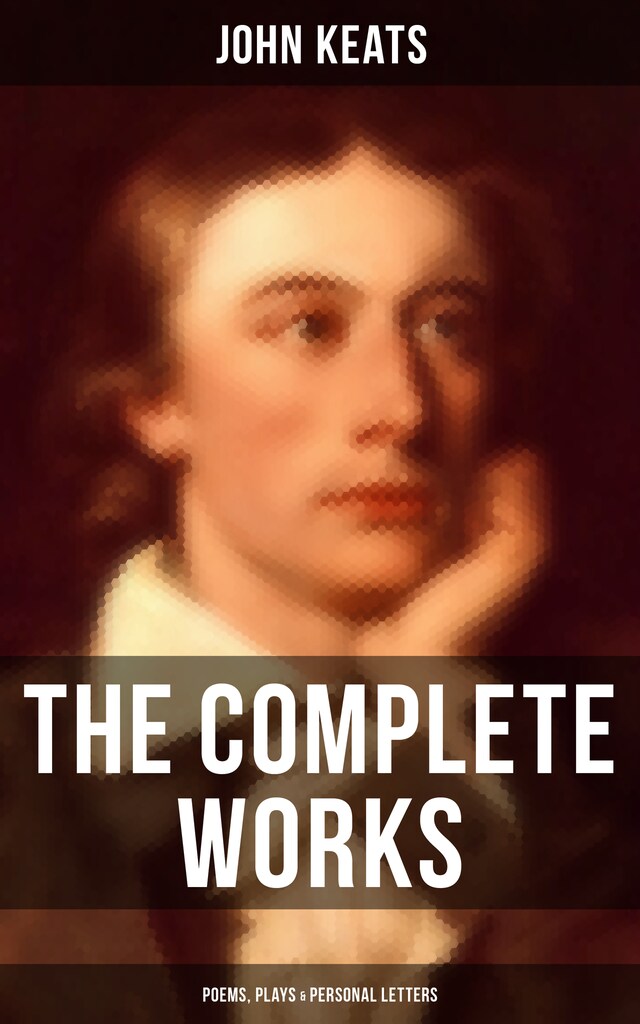 Book cover for The Complete Works of John Keats: Poems, Plays & Personal Letters