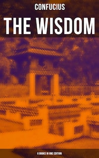 The Wisdom of Confucius - 6 books in One Edition