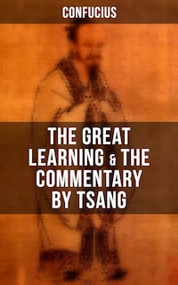 Confucius' The Great Learning & The Commentary by Tsang