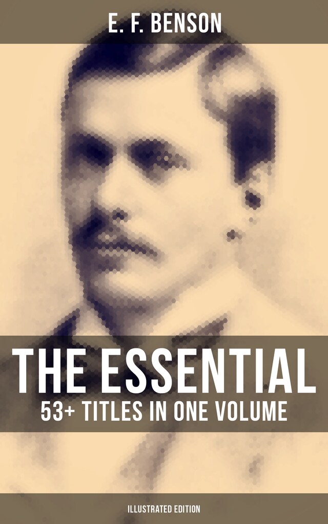 Portada de libro para The Essential E. F. Benson: 53+ Titles in One Volume (Illustrated Edition)