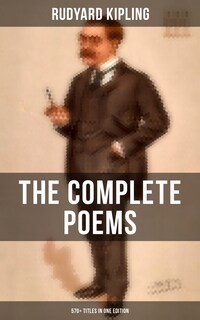 The Complete Poems of Rudyard Kipling – 570+ Titles in One Edition