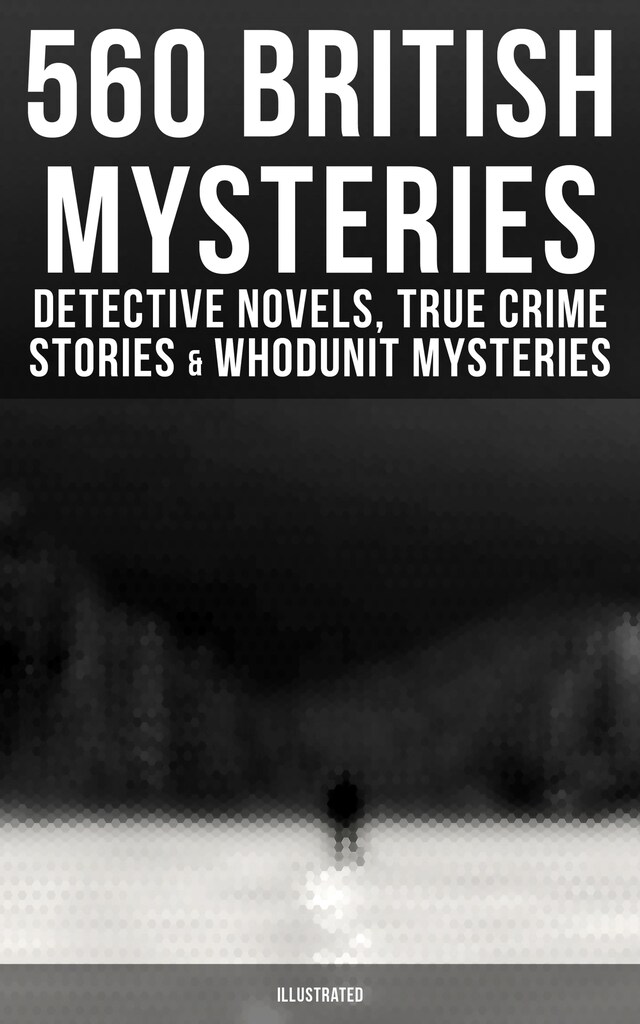 Book cover for 560 British Mysteries: Detective Novels, True Crime Stories & Whodunit Mysteries (Illustrated)