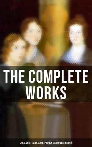 The Complete Works: Charlotte, Emily, Anne, Patrick & Branwell Brontë bookCoverFor