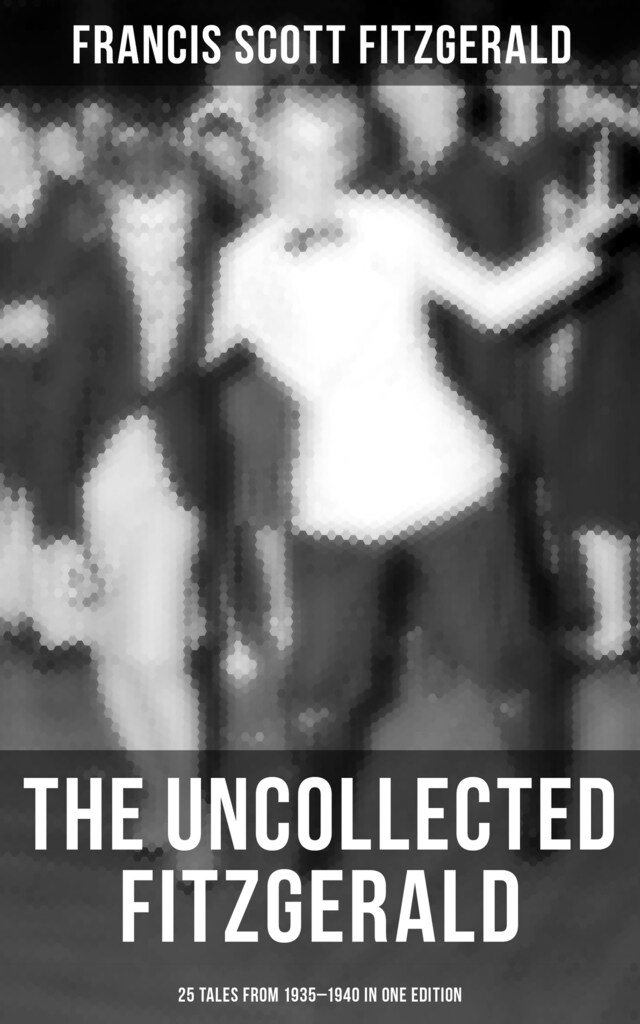 Book cover for THE UNCOLLECTED FITZGERALD: 25 Tales from 1935–1940 in One Edition