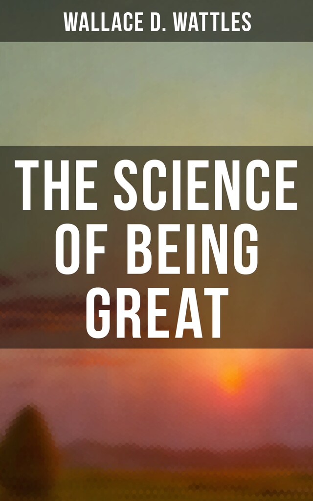 Boekomslag van Wallace D. Wattles: The Science of Being Great