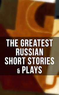 The Greatest Russian Short Stories & Plays