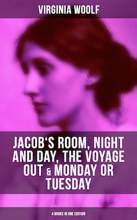 Virginia Woolf: Jacob's Room, Night and Day, The Voyage Out & Monday or Tuesday