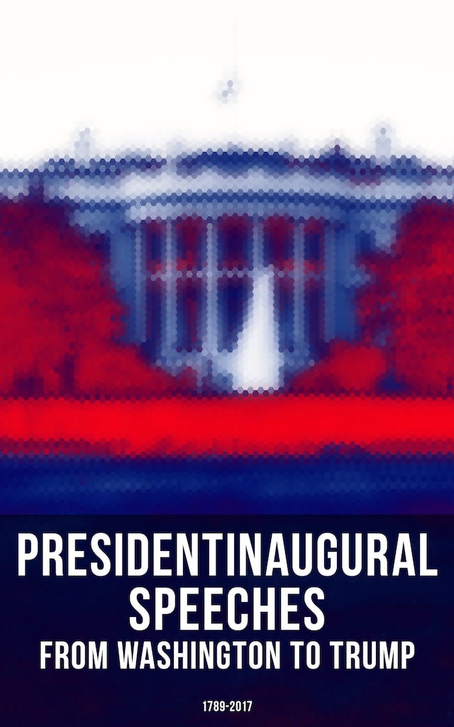 Couverture de livre pour President's Inaugural Speeches: From Washington to Trump (1789-2017)