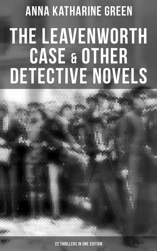 Book cover for The Leavenworth Case & Other Detective Novels - 22 Thrillers in One Edition