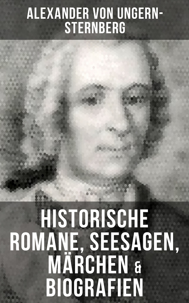 Book cover for Alexander von Ungern-Sternberg: Historische Romane, Seesagen, Märchen & Biografien