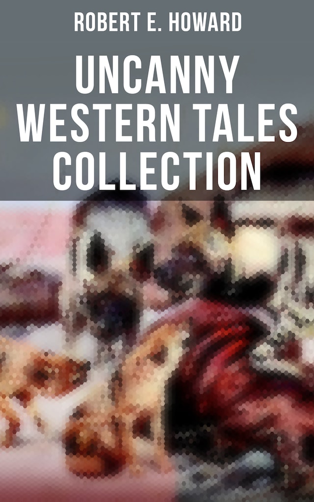 Robert E. Howard's Uncanny Western Tales Collection