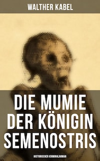 Die Mumie der Königin Semenostris: Historischer Kriminalroman