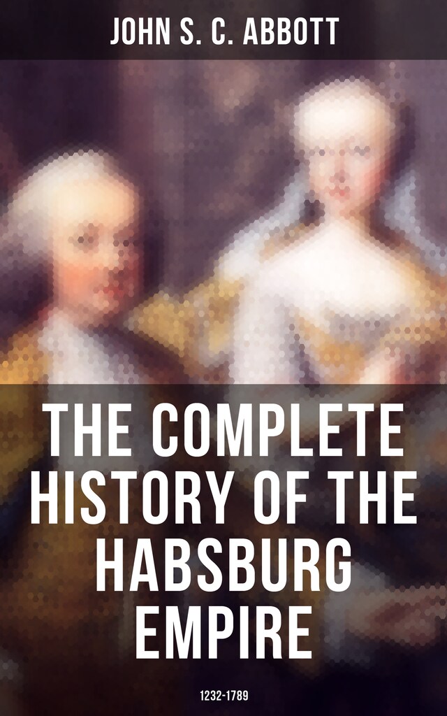 Book cover for The Complete History of the Habsburg Empire: 1232-1789