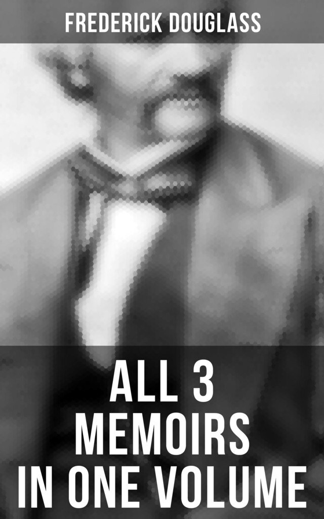 Kirjankansi teokselle Frederick Douglass: All 3 Memoirs in One Volume