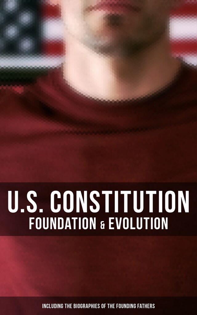 Kirjankansi teokselle U.S. Constitution: Foundation & Evolution (Including the Biographies of the Founding Fathers)