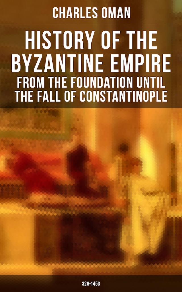 Boekomslag van History of the Byzantine Empire: From the Foundation until the Fall of Constantinople (328-1453)