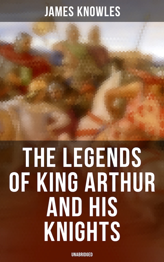 Couverture de livre pour The Legends of King Arthur and His Knights (Unabridged)
